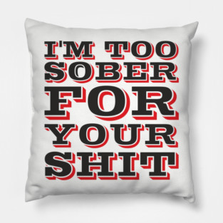 I'm Too Sober For Your Shit Hangover Vibes Pillow