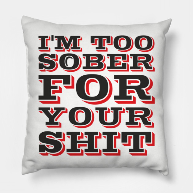 I'm Too Sober For Your Shit Hangover Vibes Pillow by Anticorporati
