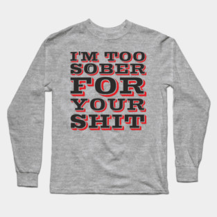 I'm Too Sober For Your Shit Hangover Vibes Long Sleeve T-Shirt