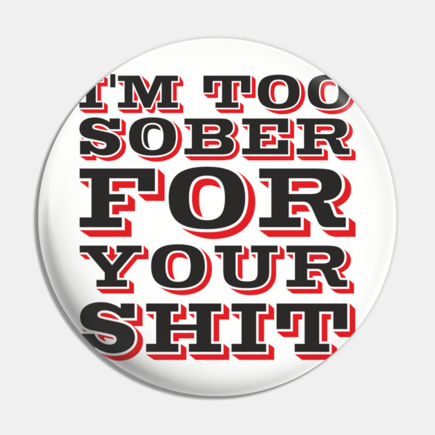 I'm Too Sober For Your Shit Hangover Vibes Pin by Anticorporati