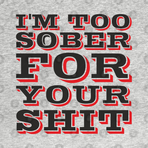 I'm Too Sober For Your Shit Hangover Vibes by Anticorporati