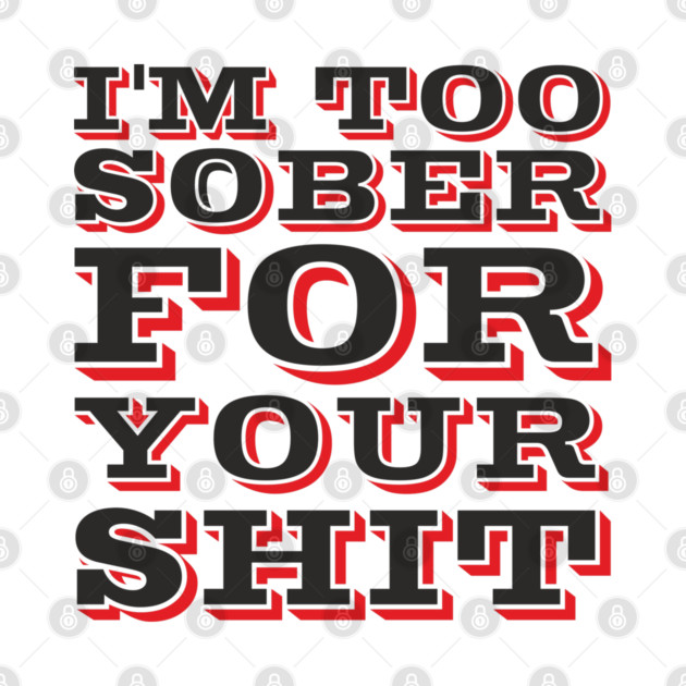 I'm Too Sober For Your Shit Hangover Vibes by Anticorporati