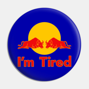 I'm Tired - Energy Drink Parody Pin