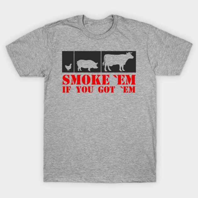 Smoke 'Em If You Got 'Em BBQ Meat Lover T-Shirt by Anticorporati