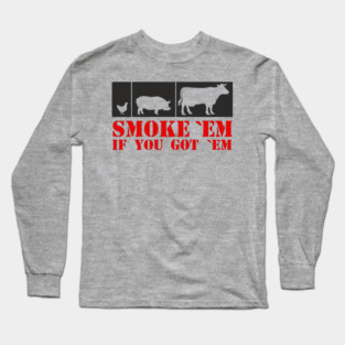 Smoke 'Em If You Got 'Em BBQ Meat Lover Long Sleeve T-Shirt