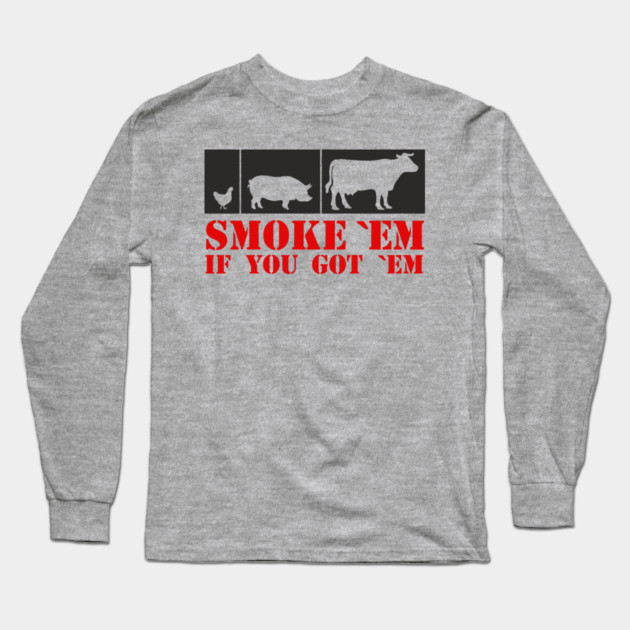 Smoke 'Em If You Got 'Em BBQ Meat Lover Long Sleeve T-Shirt by Anticorporati