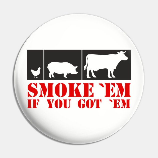 Smoke 'Em If You Got 'Em BBQ Meat Lover Pin by Anticorporati
