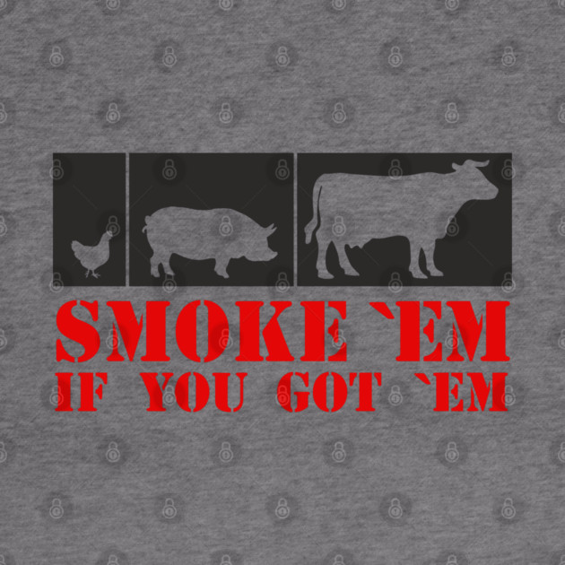 Smoke 'Em If You Got 'Em BBQ Meat Lover by Anticorporati