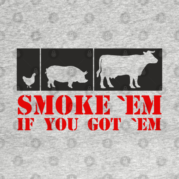 Smoke 'Em If You Got 'Em BBQ Meat Lover by Anticorporati