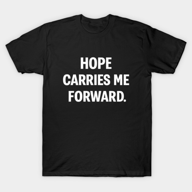 Hope Carries Me Forward T-Shirt by Anne Lee