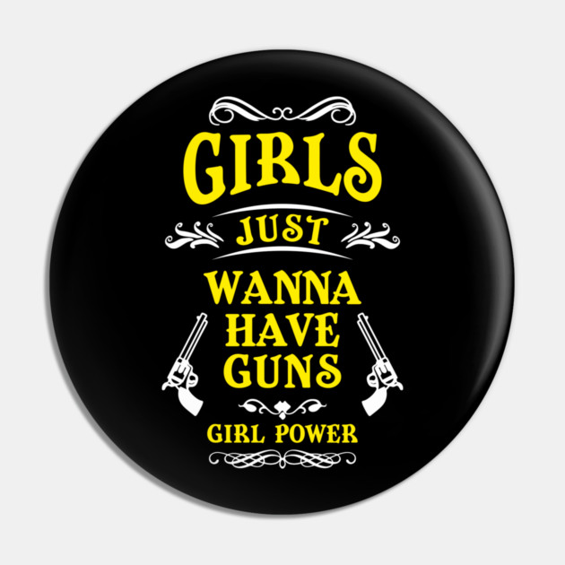 Girls Just Wanna Have Guns Tough Vibes Pin by Anticorporati