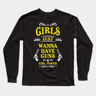 Girls Just Wanna Have Guns Tough Vibes Long Sleeve T-Shirt