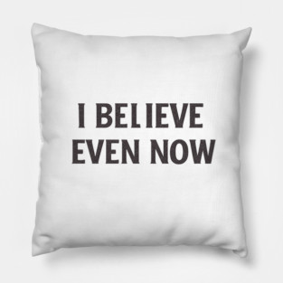 I Believe Even Now Pillow