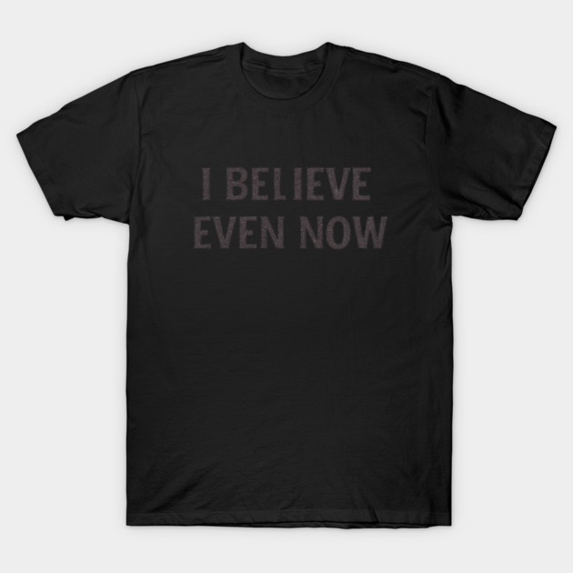 I Believe Even Now T-Shirt by Anne Lee