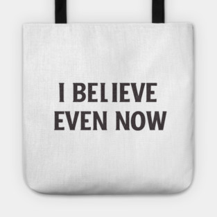 I Believe Even Now Tote