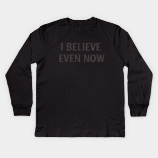 I Believe Even Now Kids Long Sleeve T-Shirt