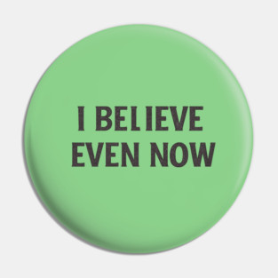 I Believe Even Now Pin