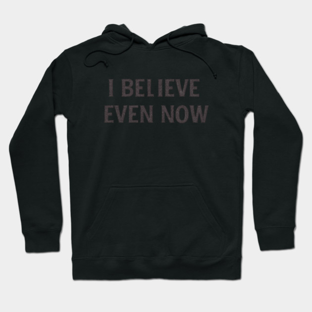 I Believe Even Now Hoodie by Anne Lee