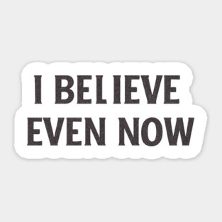 I Believe Even Now Sticker