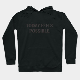 Today Feels Possible – Minimal Motivational Quote Tee Hoodie