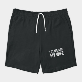 Let Me Ask My Wife She Said No Funny Husband Shorts