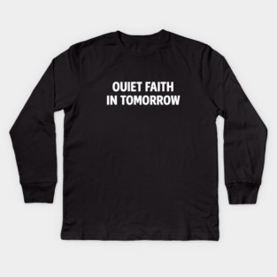 Quiet Faith in Tomorrow – Minimal Inspirational Quote Tee Kids Long Sleeve T-Shirt