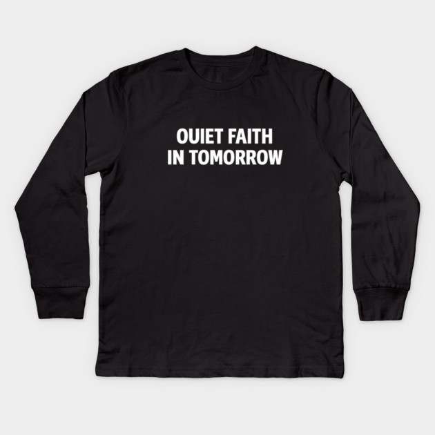 Quiet Faith in Tomorrow – Minimal Inspirational Quote Tee Kids Long Sleeve T-Shirt by Anne Lee