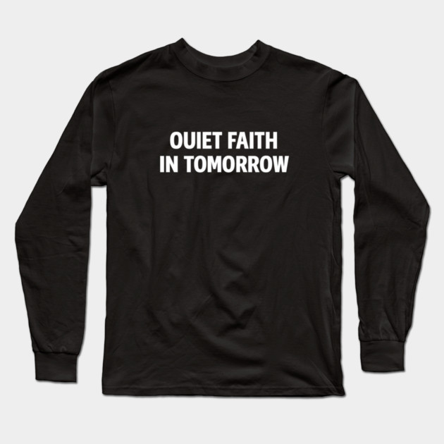 Quiet Faith in Tomorrow – Minimal Inspirational Quote Tee Long Sleeve T-Shirt by Anne Lee