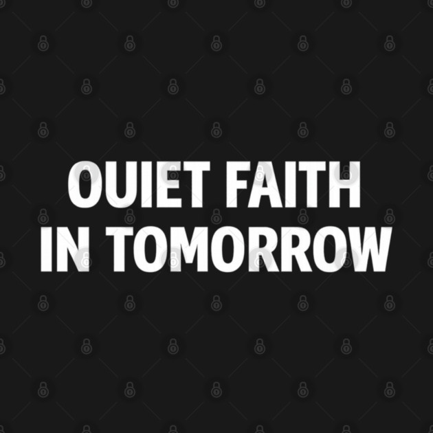 Quiet Faith in Tomorrow – Minimal Inspirational Quote Tee by Anne Lee