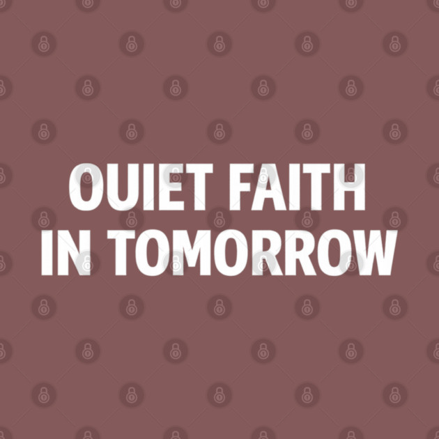 Quiet Faith in Tomorrow – Minimal Inspirational Quote Tee by Anne Lee