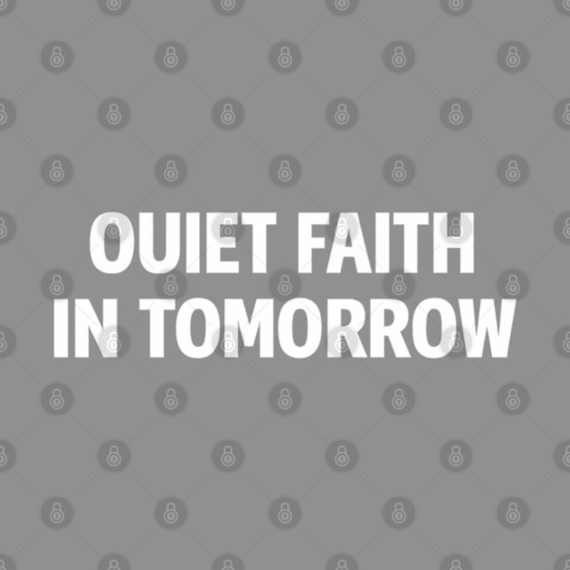 Quiet Faith in Tomorrow – Minimal Inspirational Quote Tee by Anne Lee