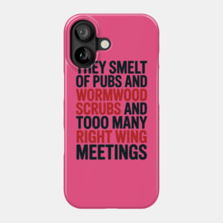 THEY SMELT OF PUBS AND WORMWOOD SCRUBS AND TOO MANY RIGHT WING MEETINGS Phone Case