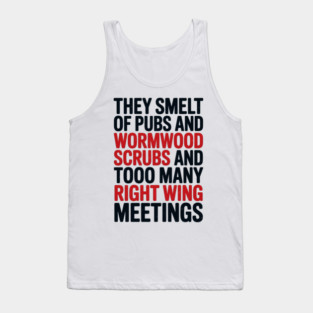 THEY SMELT OF PUBS AND WORMWOOD SCRUBS AND TOO MANY RIGHT WING MEETINGS Tank Top