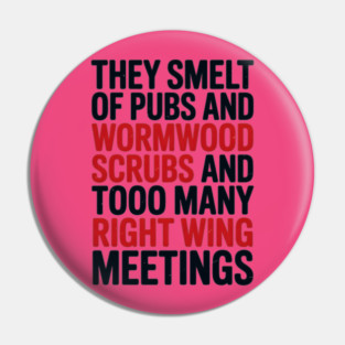 THEY SMELT OF PUBS AND WORMWOOD SCRUBS AND TOO MANY RIGHT WING MEETINGS Pin