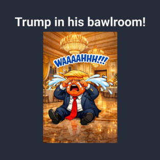 Trump in his bawlroom! T-Shirt