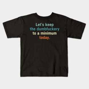 Let's keep the dumbfuckery to a minimum today – Friday Feels Kids T-Shirt