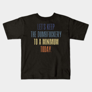Let's keep the dumbfuckery to a minimum today – Break Time Kids T-Shirt