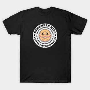 REMEMBER KIDS, PEOPLE TEST BOUNDARIES T-Shirt