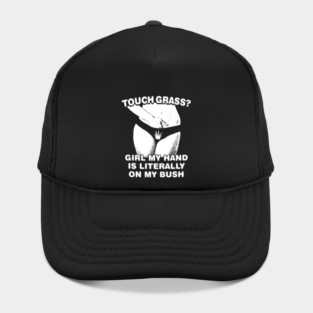 Touch grass girl my hand is literally on my bush Hat