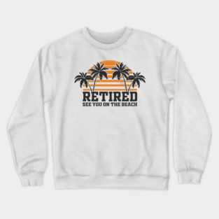 Retired See You On The Beach Chill Lifestyle Crewneck Sweatshirt