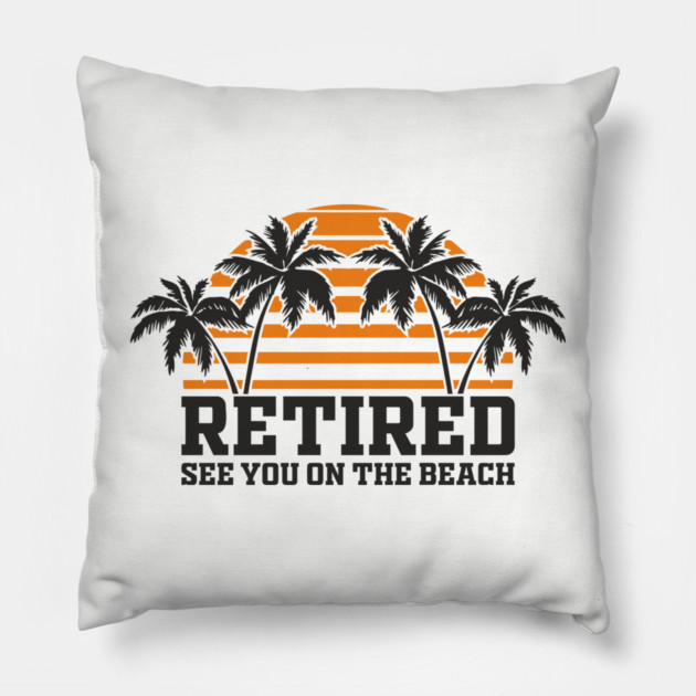 Retired See You On The Beach Chill Lifestyle Pillow by Anticorporati