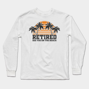 Retired See You On The Beach Chill Lifestyle Long Sleeve T-Shirt