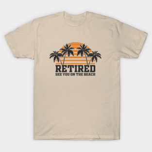 Retired See You On The Beach Chill Lifestyle T-Shirt