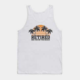 Retired See You On The Beach Chill Lifestyle Tank Top