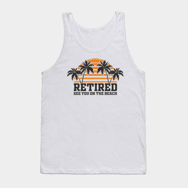 Retired See You On The Beach Chill Lifestyle Tank Top by Anticorporati