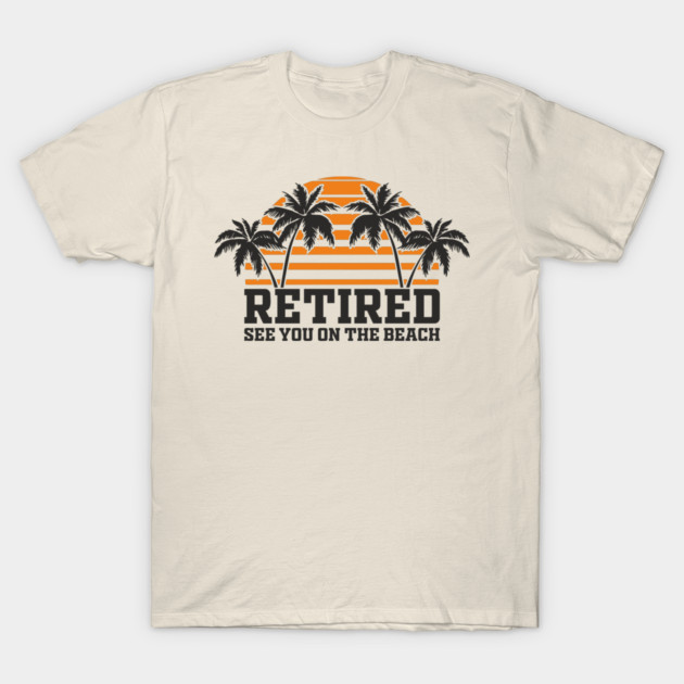 Retired See You On The Beach Chill Lifestyle T-Shirt by Anticorporati