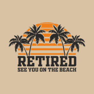 Retired See You On The Beach Chill Lifestyle T-Shirt