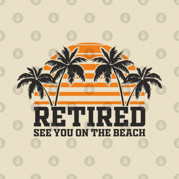 Retired See You On The Beach Chill Lifestyle by Anticorporati