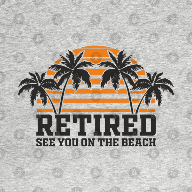 Retired See You On The Beach Chill Lifestyle by Anticorporati
