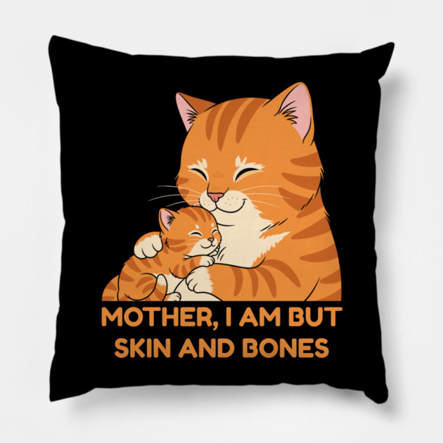 Mother, I Am But Skin and Bones Cute Cat Hug Pillow by Creatifly Graphic Tees